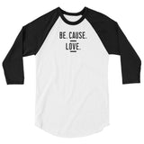 Be. Cause. Love. 3/4 Sleeve
