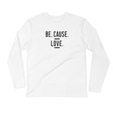 Be. Cause. Love. Long Sleeve