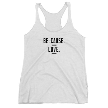 Be. Cause. Love. Women's Tank