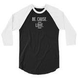 Be. Cause. Love. 3/4 Sleeve
